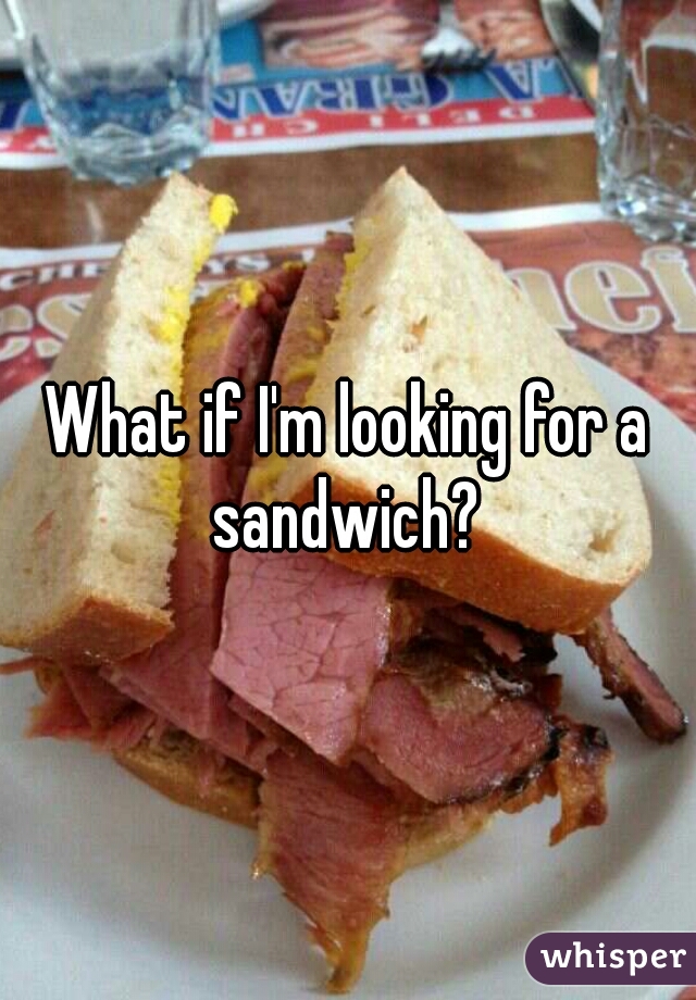 What if I'm looking for a sandwich? 
