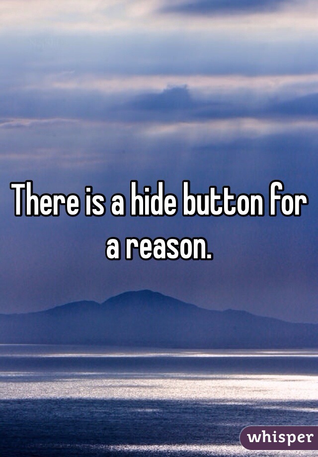 There is a hide button for a reason. 