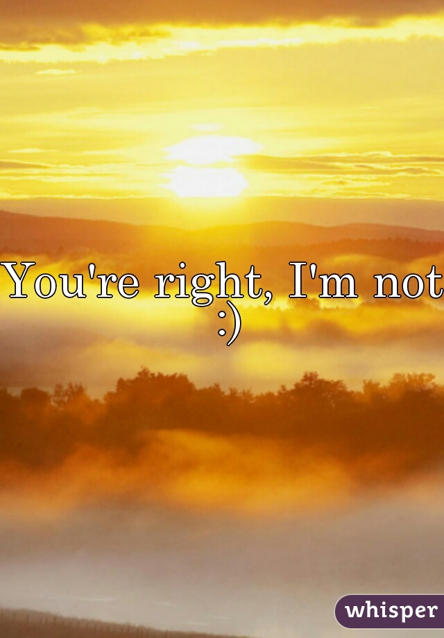 You're right, I'm not :)