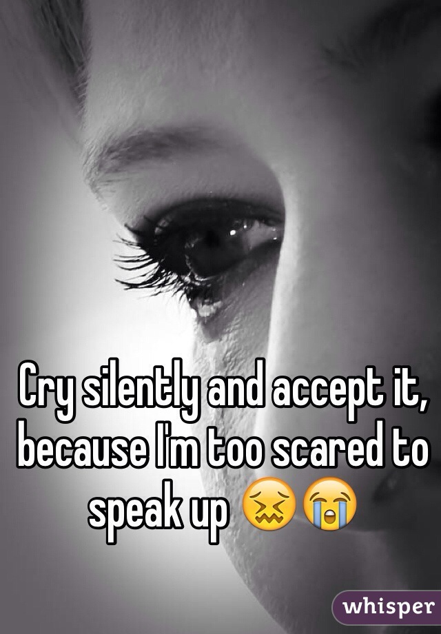 Cry silently and accept it, because I'm too scared to speak up 😖😭