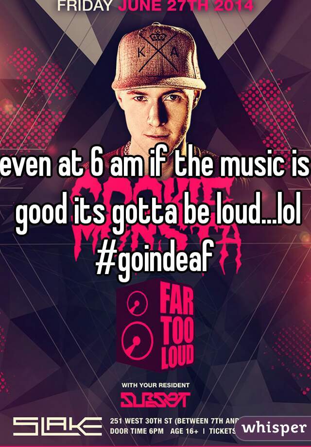 even at 6 am if the music is good its gotta be loud...lol #goindeaf 