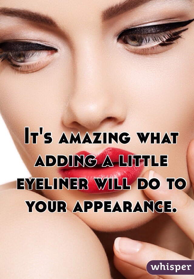 It's amazing what adding a little eyeliner will do to your appearance.