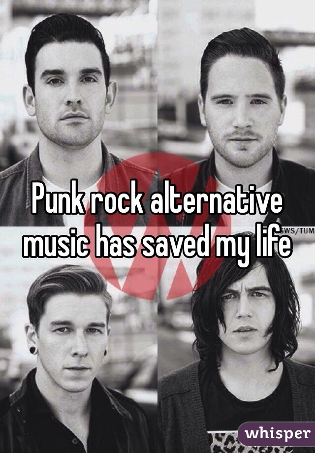 Punk rock alternative music has saved my life