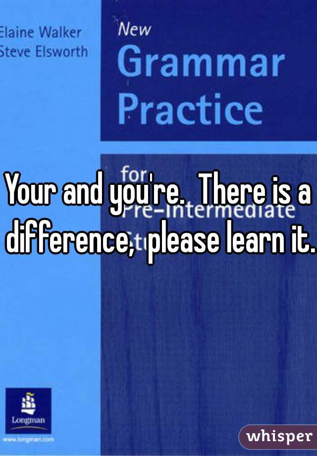 Your and you're.  There is a difference,  please learn it.