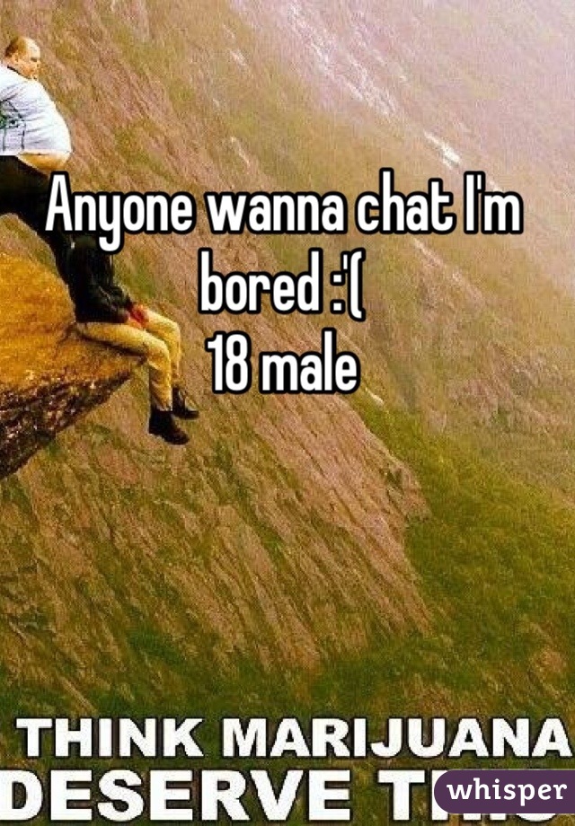 Anyone wanna chat I'm bored :'(
18 male