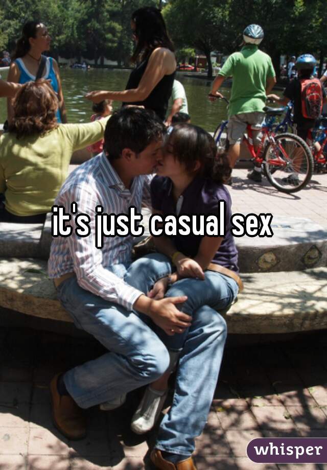 it's just casual sex