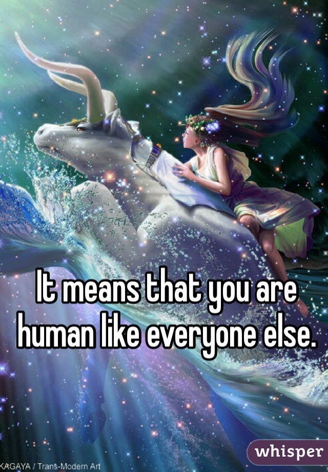 It means that you are human like everyone else. 