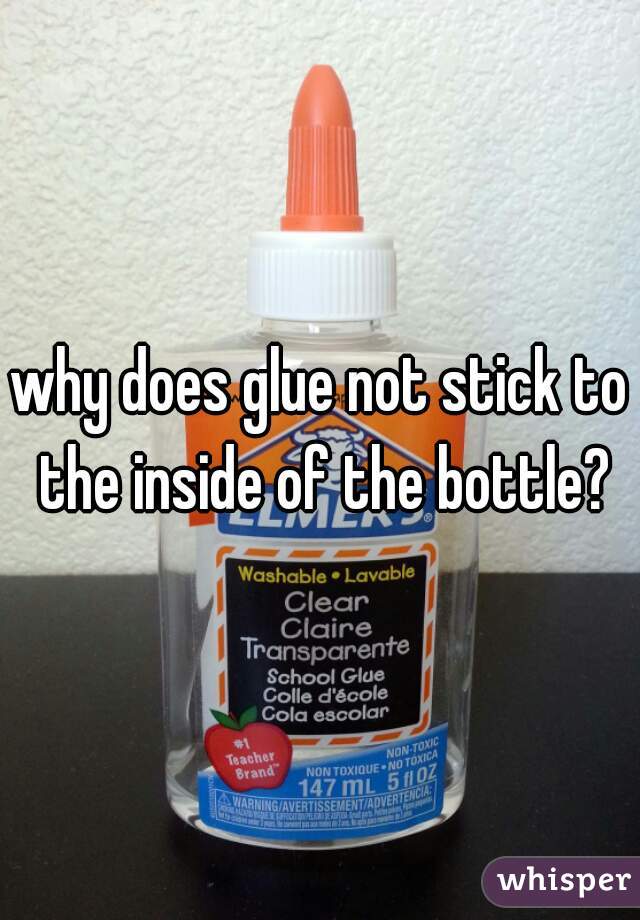 why does glue not stick to the inside of the bottle?