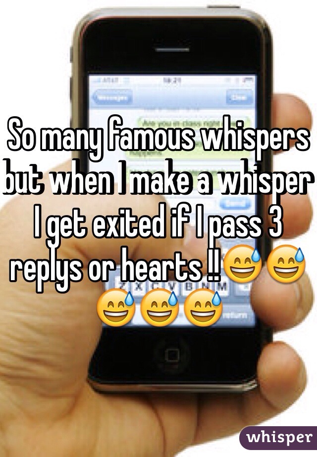 So many famous whispers but when I make a whisper I get exited if I pass 3 replys or hearts !!😅😅😅😅😅