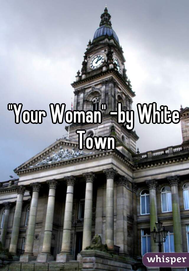 "Your Woman" -by White Town
