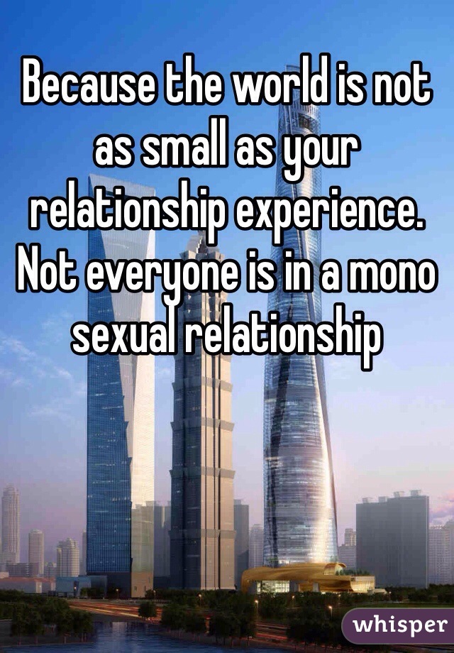 Because the world is not as small as your relationship experience.
Not everyone is in a mono sexual relationship