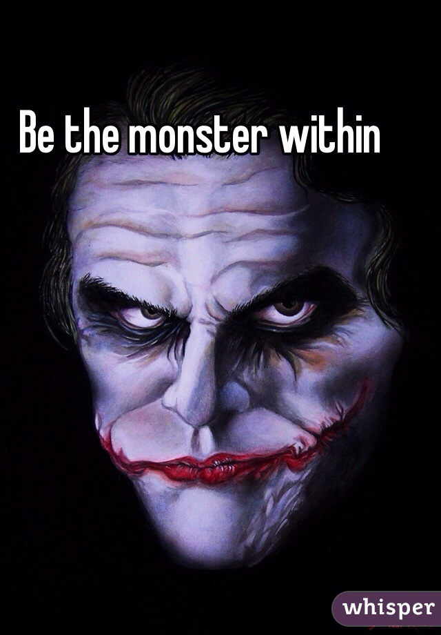 Be the monster within