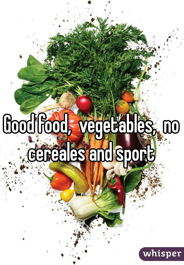 Good food,  vegetables,  no cereales and sport 