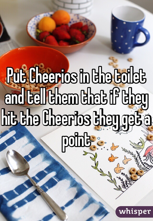 Put Cheerios in the toilet and tell them that if they hit the Cheerios they get a point 