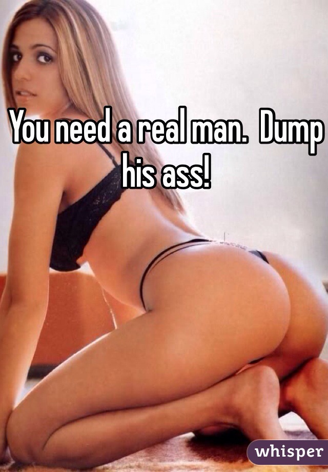You need a real man.  Dump his ass!