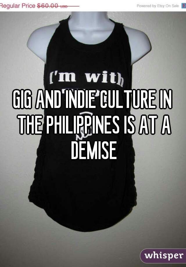 GIG AND INDIE CULTURE IN THE PHILIPPINES IS AT A DEMISE
