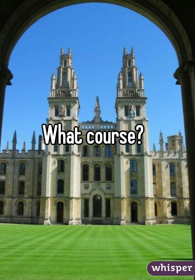 What course?  