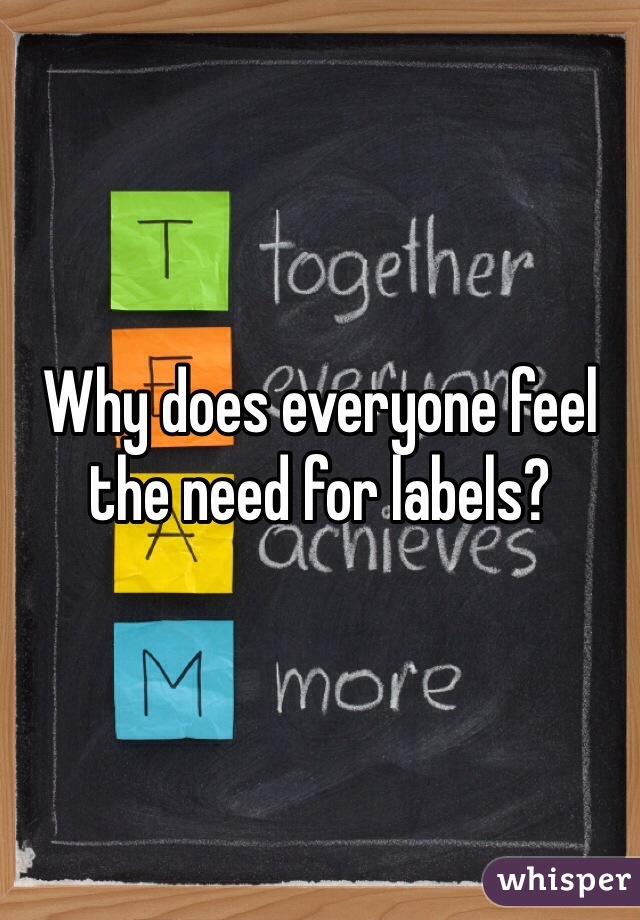 Why does everyone feel the need for labels?