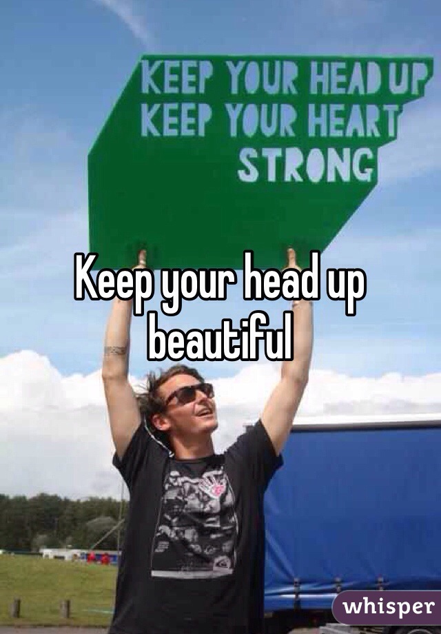 Keep your head up beautiful