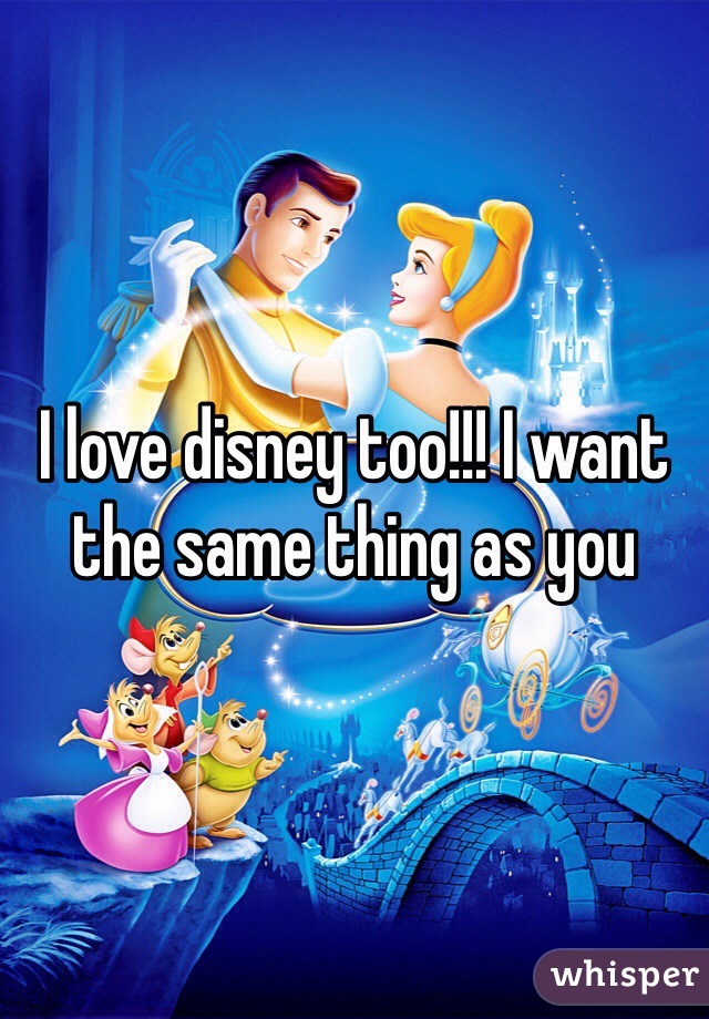 I love disney too!!! I want the same thing as you