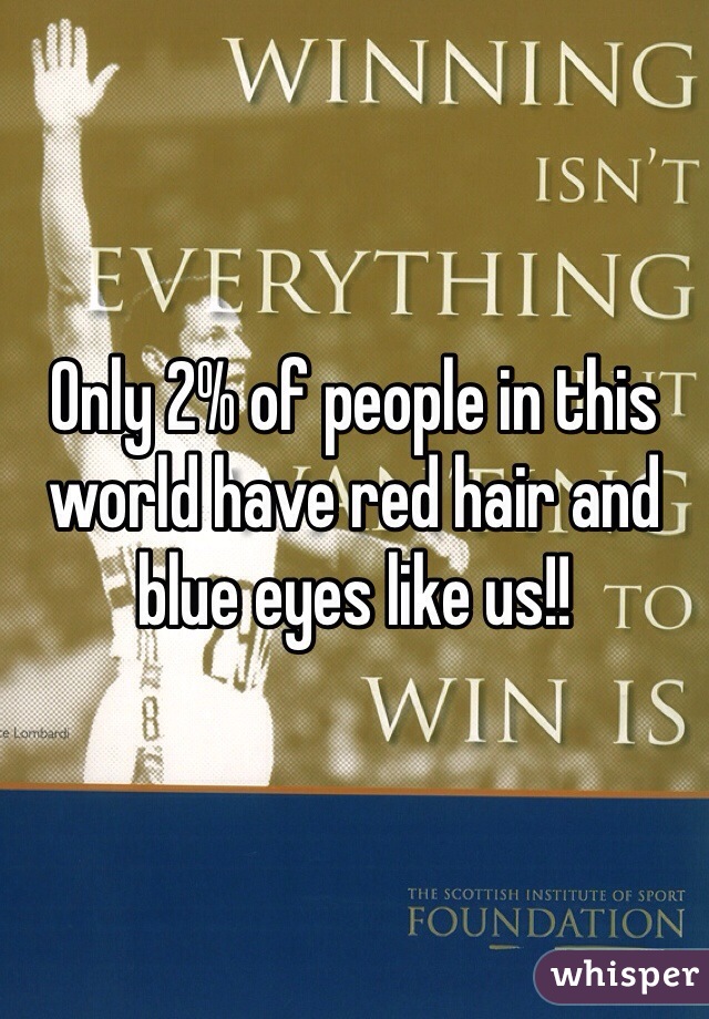 Only 2% of people in this world have red hair and blue eyes like us!!