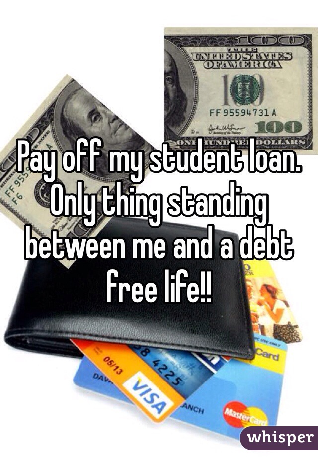 Pay off my student loan. Only thing standing between me and a debt free life!! 