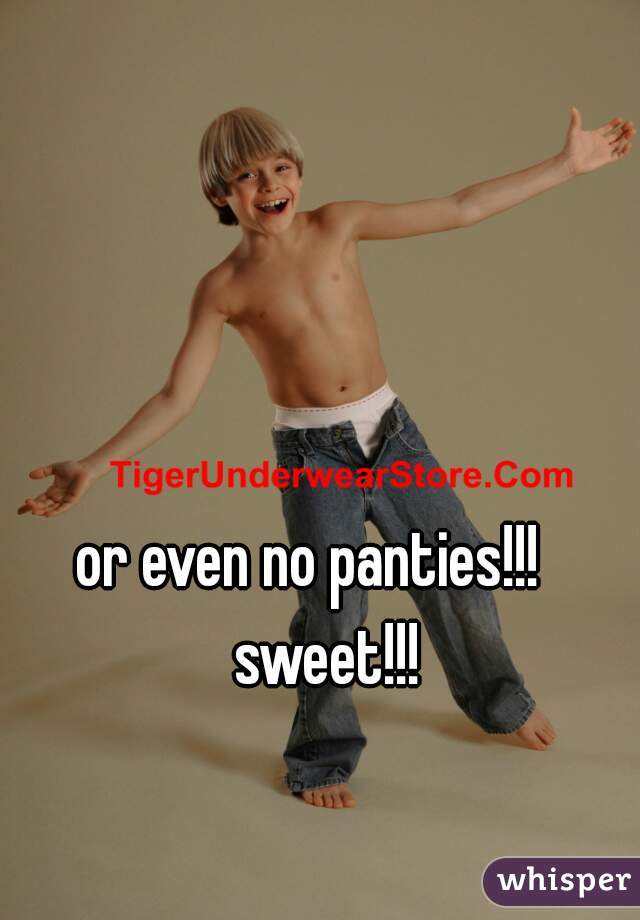 or even no panties!!!   sweet!!!