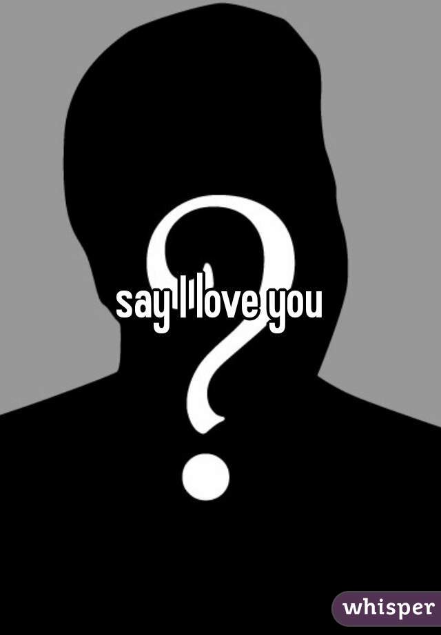 say I love you