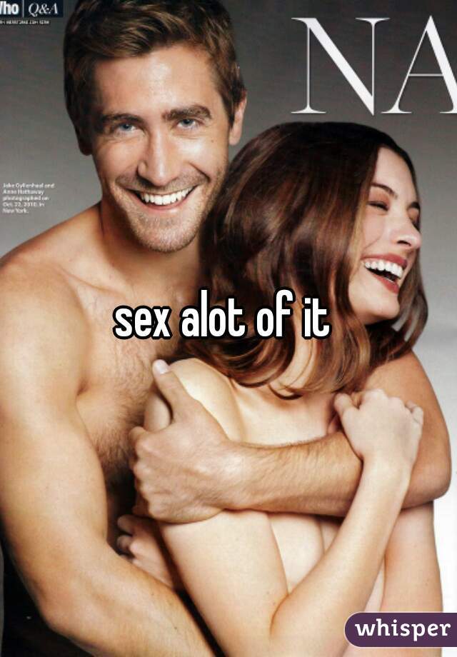 sex alot of it 