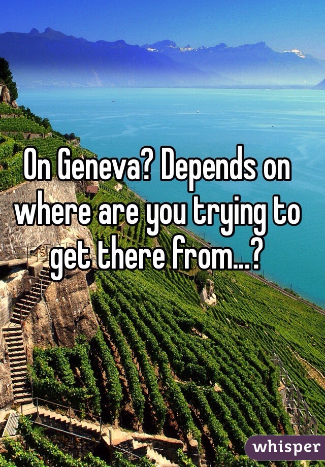 On Geneva? Depends on where are you trying to get there from...?