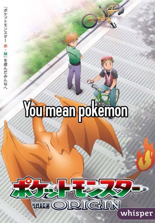 You mean pokemon