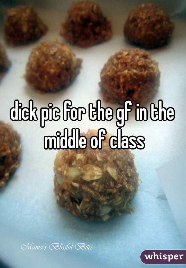 dick pic for the gf in the middle of class