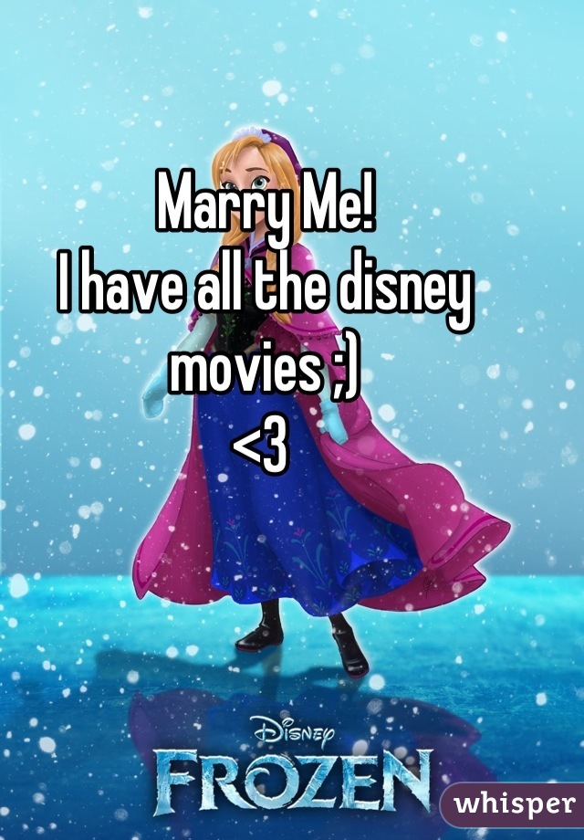 Marry Me! 
I have all the disney movies ;) 
<3 