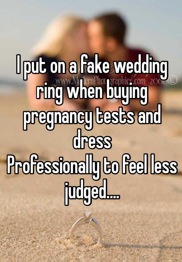 I put on a fake wedding ring when buying pregnancy tests and dress
Professionally to feel less judged....