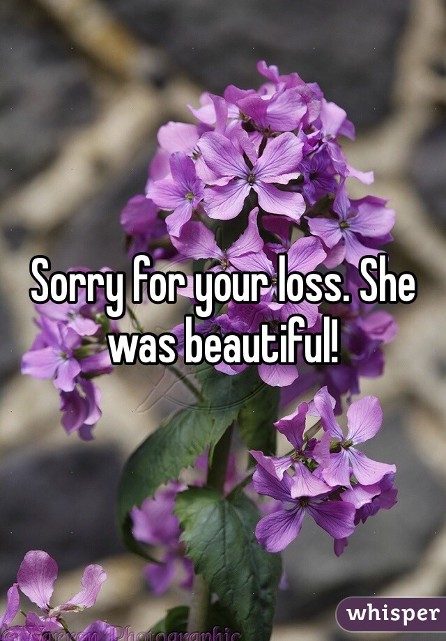 Sorry for your loss. She was beautiful!