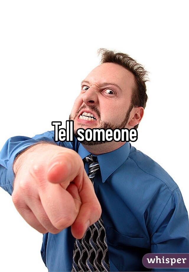 Tell someone 