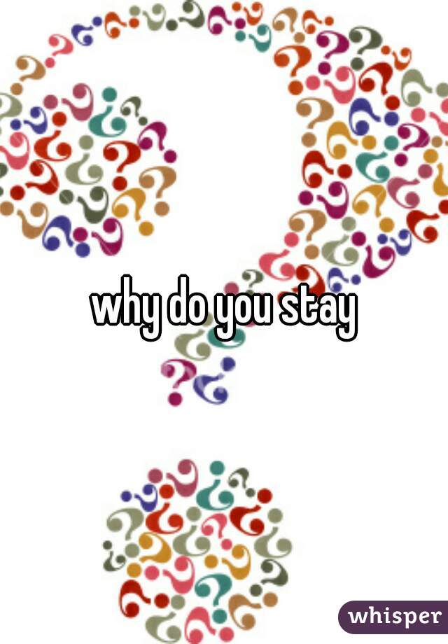 why do you stay