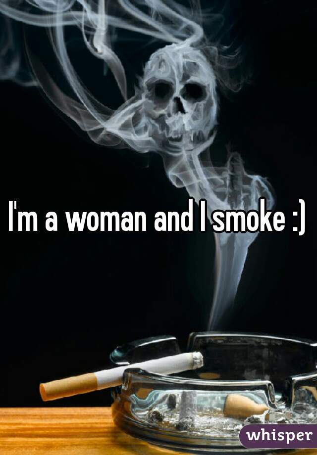 I'm a woman and I smoke :)