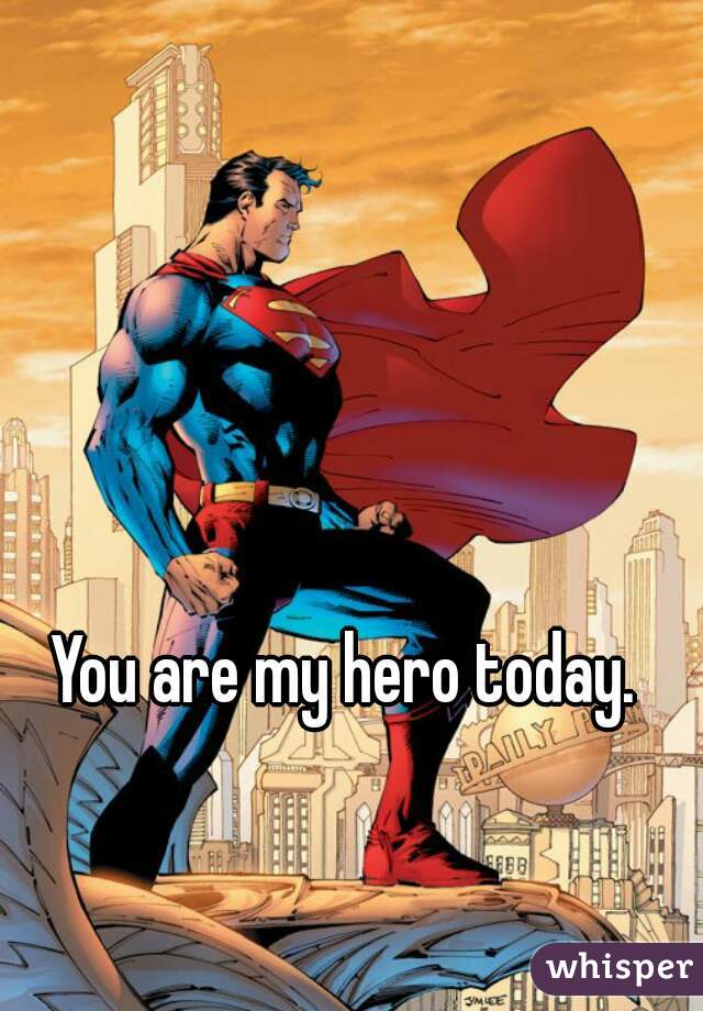 You are my hero today. 