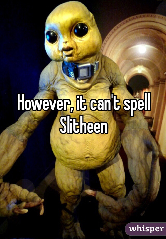 However, it can't spell Slitheen