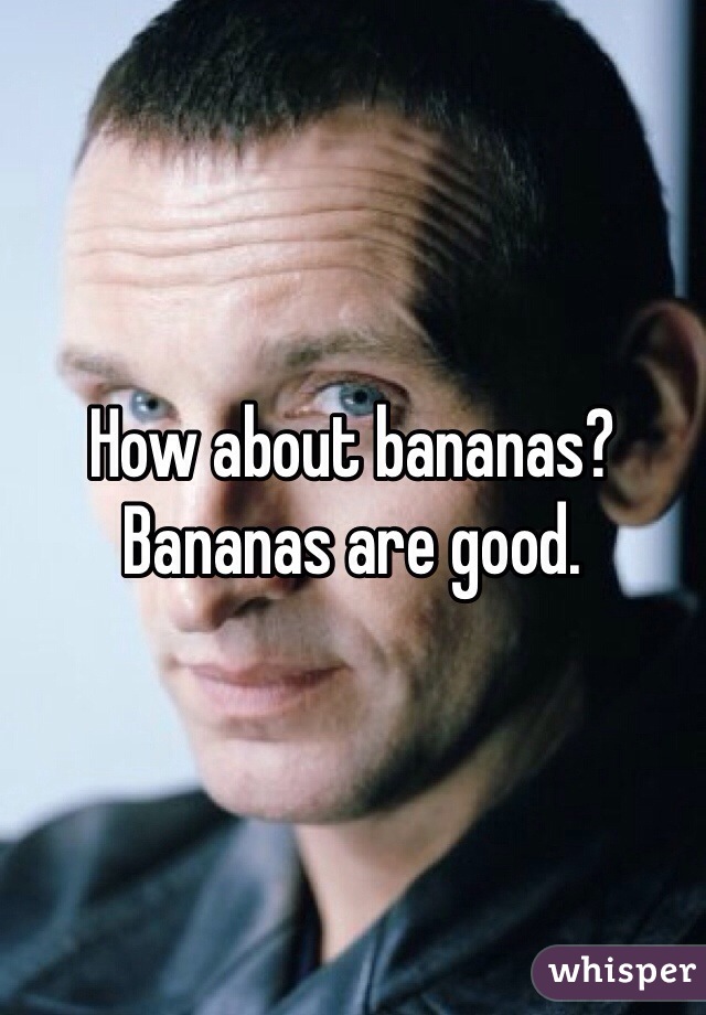 How about bananas?
Bananas are good.