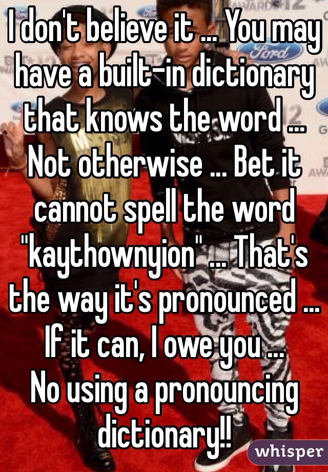 I don't believe it ... You may have a built-in dictionary that knows the word ... Not otherwise ... Bet it cannot spell the word "kaythownyion" ... That's the way it's pronounced ... 
If it can, I owe you ... 
No using a pronouncing dictionary!! 