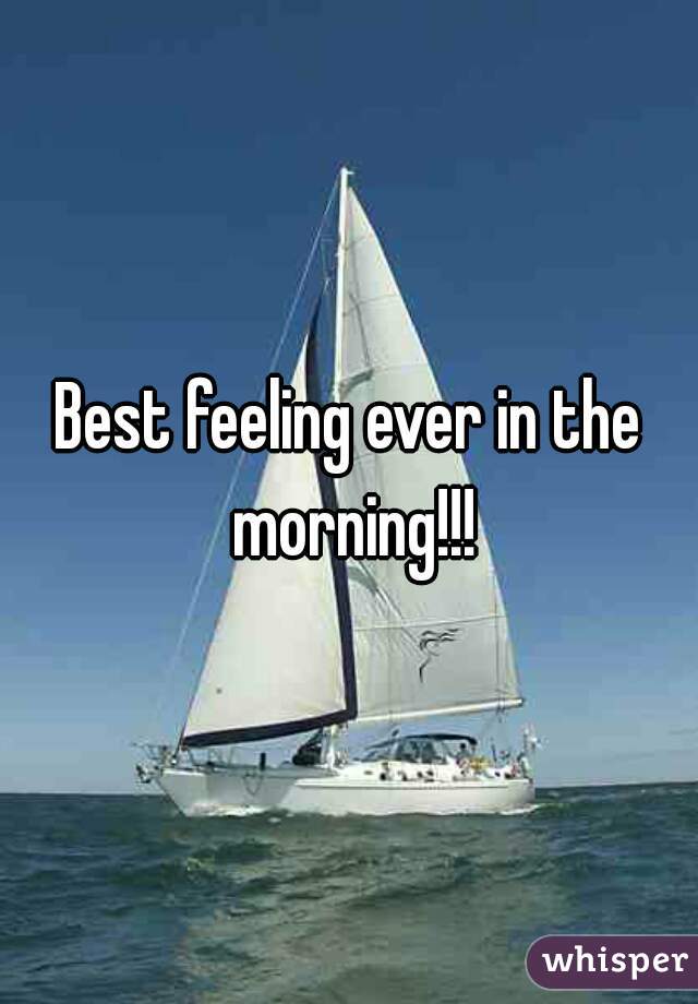 Best feeling ever in the morning!!!