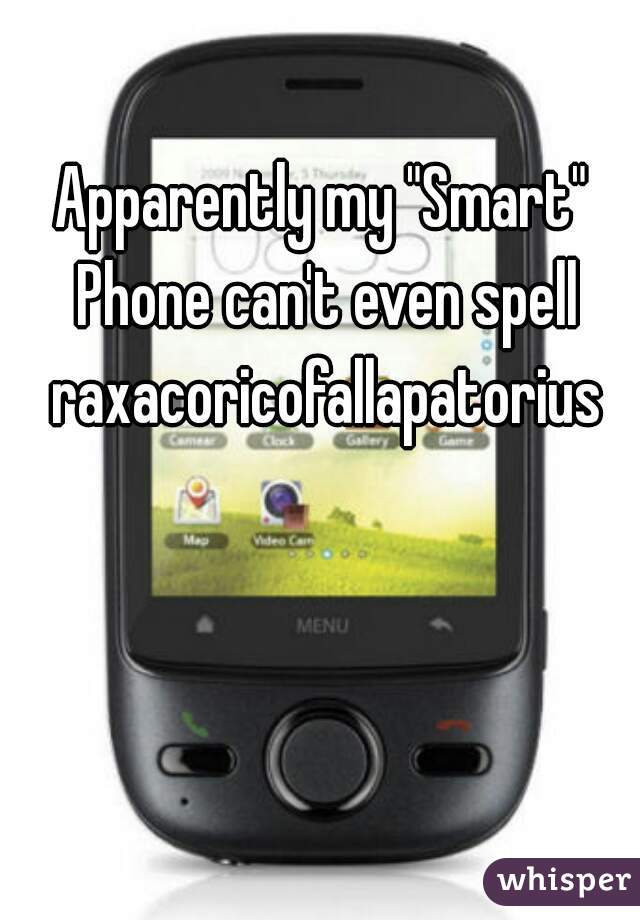 Apparently my "Smart" Phone can't even spell raxacoricofallapatorius