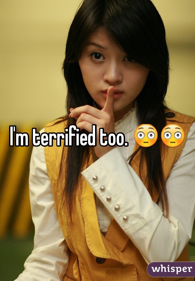 I'm terrified too. 😳😳