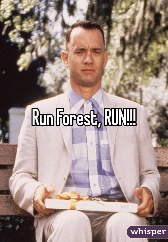 Run Forest, RUN!!!