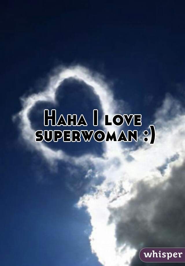 Haha I love superwoman :)