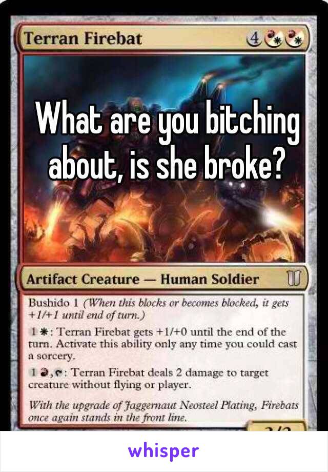 What are you bitching about, is she broke?