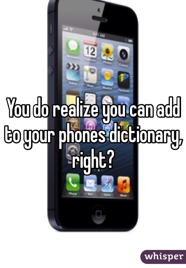 You do realize you can add to your phones dictionary, right?