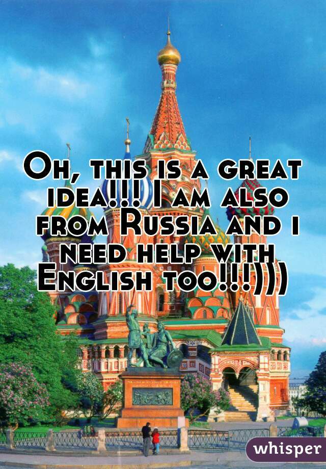 Oh, this is a great idea!!! I am also from Russia and i need help with English too!!!))) 